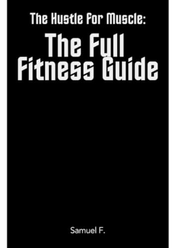 The Hustle for Muscle: The Full Fitness Guide